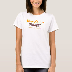 Where's the FUDGE? - Mackinaw City, MI, T-Shirt