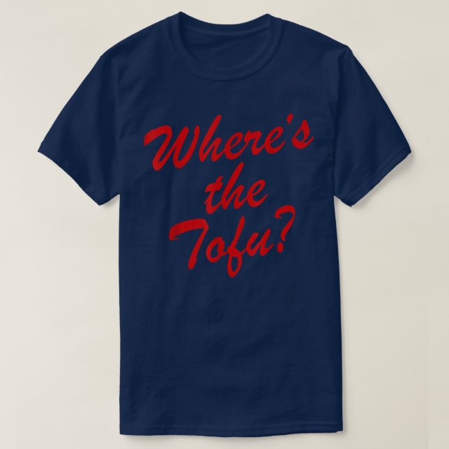 Where's The Tofu  T-Shirt (Design Front)