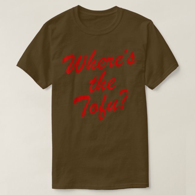 Where's The Tofu  T-Shirt (Design Front)