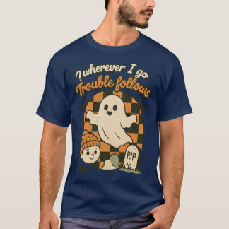 Wherever I go Trouble follows T-Shirt