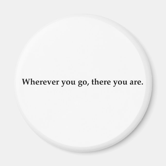 Wherever you go, there you are. magnet (Front)