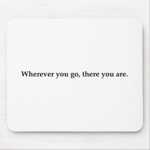 Wherever you go, there you are. mouse mat