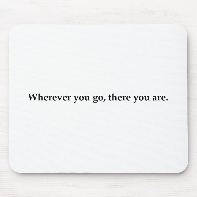 Wherever you go, there you are. mouse mat (Front)