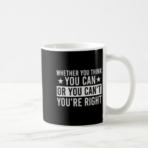 Whether You Think You Can Or You Can't You're Righ Coffee Mug