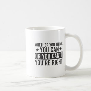 Whether You Think You Can Or You Can't You're Righ Coffee Mug