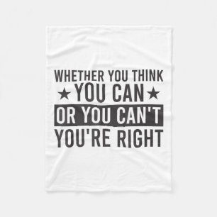 Whether You Think You Can Or You Can't You're Righ Fleece Blanket