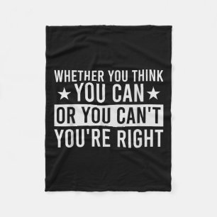 Whether You Think You Can Or You Can't You're Righ Fleece Blanket