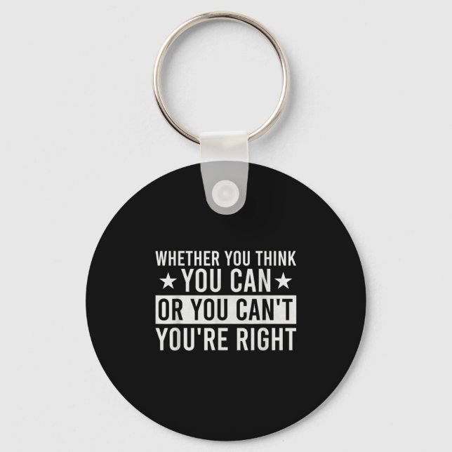 Whether You Think You Can Or You Can't You're Righ Key Ring (Front)