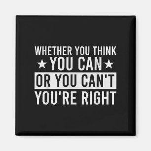 Whether You Think You Can Or You Can't You're Righ Magnet