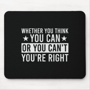 Whether You Think You Can Or You Can't You're Righ Mouse Mat