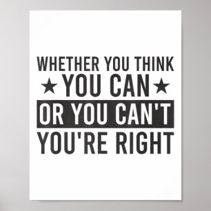 Whether You Think You Can Or You Can't You're Righ Poster