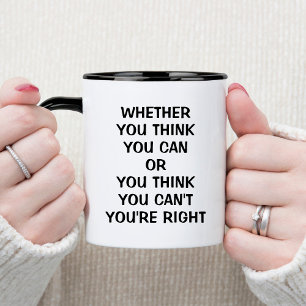 Whether you think you can or you think you can't mug