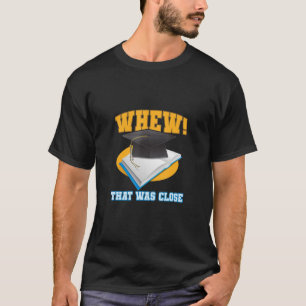 Whew That Was Close Grdauation Costume phD T-Shirt