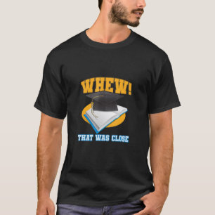 Whew That Was Close Grdauation Costume phD T-Shirt