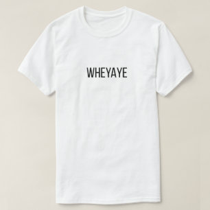 Wheyaye T-shirt