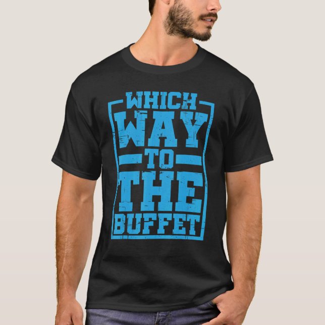 Which Way To The Buffet    T-Shirt (Front)