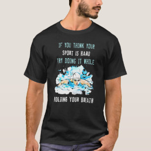 While Holding Your Breath  Swimming Swimmer Water  T-Shirt