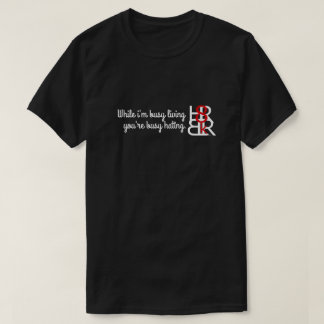 While i'm busy living you're busy H8n T-Shirt