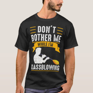 While I'm Glassblowing Glassblower Glassworker Gla T-Shirt