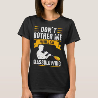 While I'm Glassblowing Glassblower Glassworker Gla T-Shirt