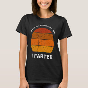 WHILE YOU WERE READING THIS I FARTED  Dad Joke T-Shirt