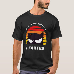 WHILE YOU WERE READING THIS I FARTED Sneaky Cat T-Shirt