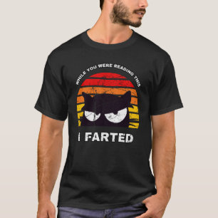 WHILE YOU WERE READING THIS I FARTED Sneaky Cat T-Shirt