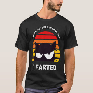 WHILE YOU WERE READING THIS I FARTED Sneaky Cat T-Shirt