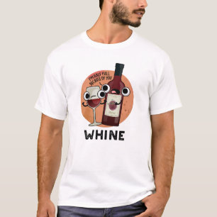 Whine Funny Wine Pun  T-Shirt