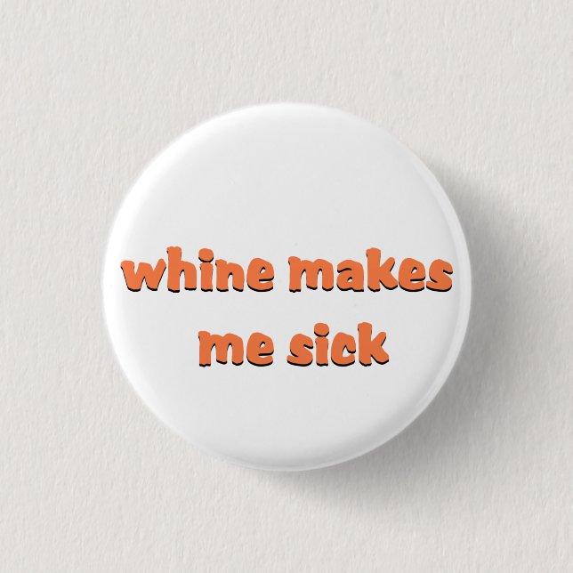Whine Makes Me Sick Text Design Button (Front)