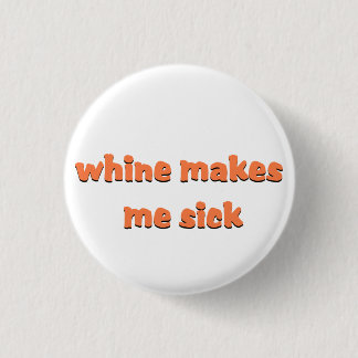 Whine Makes Me Sick Text Design Button
