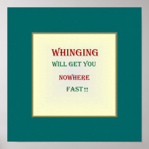 "Whinging will get you nowhere"Poster Poster
