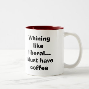 Whining like liberal...Must have coffee Two-Tone Coffee Mug