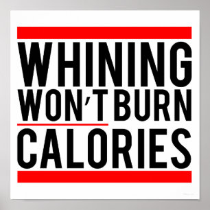 Whining Won't Burn Calories Poster