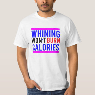 Whining won't burn calories T-Shirt