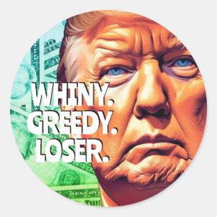 Whiny Greedy Loser Trump Classic Round Sticker