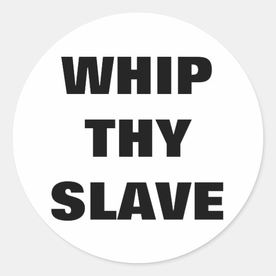 WHIP THY SLAVE CLASSIC ROUND STICKER