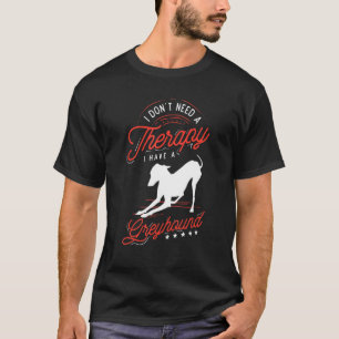 whippet for I don't need a Therapy I have a Greyho T-Shirt