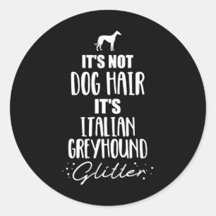 Whippet Its Not Dog Hair, Its Italian Greyhound Classic Round Sticker