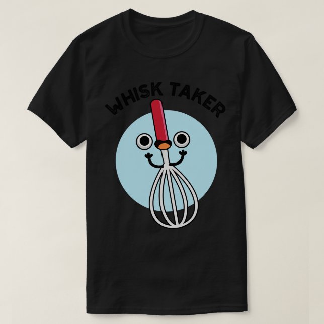 Whisk Take Funny Baking Pun 1 T-Shirt (Design Front)