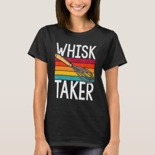 Whisk Taker Baking Pun Cook Chef Baker T-Shirt