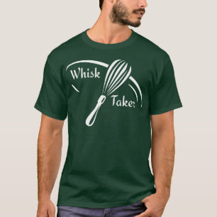 Whisk Taker Cook Chef Funny T-Shirt