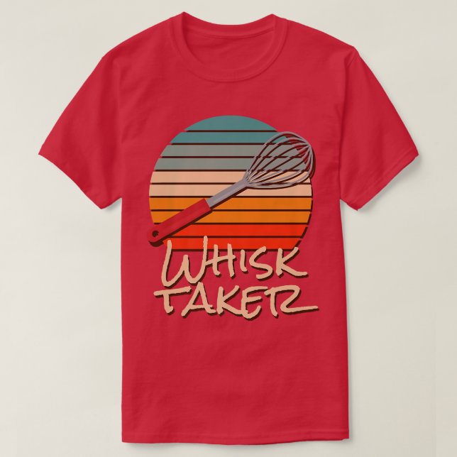 Whisk Taker Funny Bake Themed Baking Pun Cake Whis T-Shirt (Design Front)