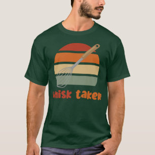 Whisk Taker Funny Bake Themed Baking Pun Cake Whis T-Shirt