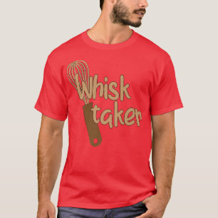 Whisk Taker Funny Bake Themed Baking Pun Cake Whis T-Shirt