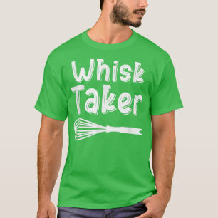 Whisk Taker Funny Baking Pun Cook Chef Baker Cool T-Shirt