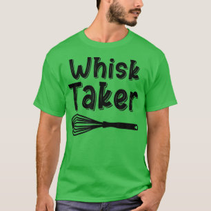 Whisk Taker Funny Baking Pun Cook Chef Baker Cool T-Shirt