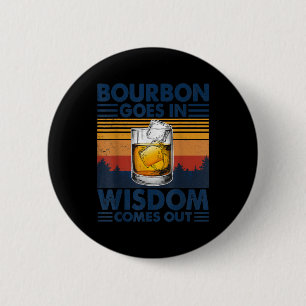 Whiskey Bourbon Goes in Wisdom Comes Out 6 Cm Round Badge