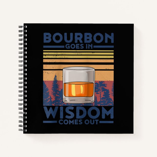 Whiskey Bourbon Goes in Wisdom Comes Out Notebook (Front)