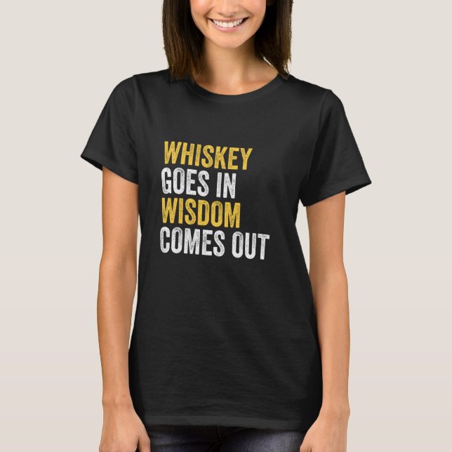 Whiskey Goes In Wisdom Comes Out Funny T-Shirt (Front)